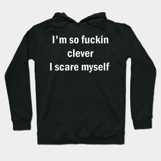 I'm so fucking clever